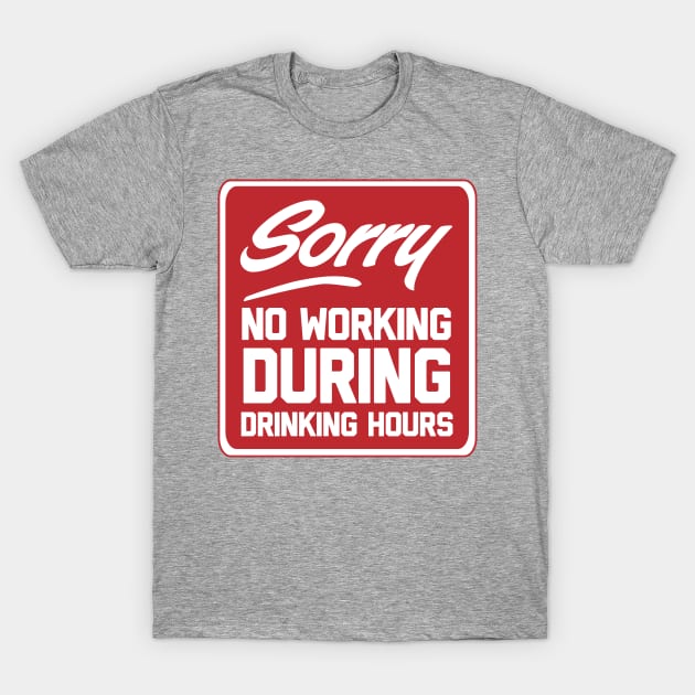 Sorry no working during drinking hours T-Shirt by Blister